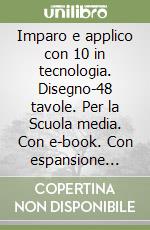 Imparo e applico con 10 in tecnologia. Disegno-48 tavole. Per la Scuola media. Con e-book. Con espansione online. Vol. 2 libro usato