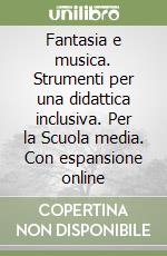 Fantasia e musica. Strumenti per una didattica inclusiva. Per la Scuola media. Con espansione online libro