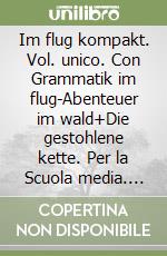 Im flug kompakt. Vol. unico. Con Grammatik im flug-Abenteuer im wald+Die gestohlene kette. Per la Scuola media. Con e-book. Con espansione online libro