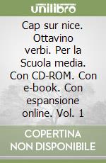 Cap sur nice. Ottavino verbi. Per la Scuola media. Con CD-ROM. Con e-book. Con espansione online. Vol. 1 libro