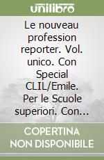 Le nouveau profession reporter. Vol. unico. Con Special CLIL/Emile. Per le Scuole superiori. Con e-book. Con espansione online libro