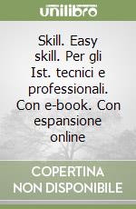 Skill. Easy skill. Per gli Ist. tecnici e professionali. Con e-book. Con espansione online libro