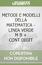 METODI E MODELLI DELLA MATEMATICA - LINEA VERDE    M B  + CONT DIGIT libro