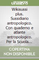 Wikisussi plus. Sussidiario antropologico. Con quaderno e atlante antropologico. Per la Scuola elementare. Con e-book. Con espansione online. Vol. 1 libro