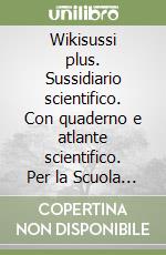 Wikisussi plus. Sussidiario scientifico. Con quaderno e atlante scientifico. Per la Scuola elementare. Con e-book. Con espansione online. Vol. 1 libro