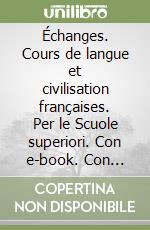 Échanges. Cours de langue et civilisation françaises. Per le Scuole superiori. Con e-book. Con espansione online. Con CD-Audio. Con DVD-ROM libro usato