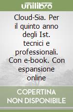 Cloud-Sia. Per il quinto anno degli Ist. tecnici e professionali. Con e-book. Con espansione online libro