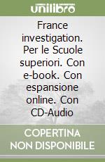 France investigation. Per le Scuole superiori. Con e-book. Con espansione online. Con CD-Audio libro