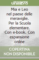 Mia e Leo nel paese delle meraviglie. Per la Scuola elementare. Con e-book. Con espansione online libro