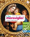 Che meraviglia! Con Leggere e rielaborare le opere d'arte. Per la Scuola media. Con e-book. Con espansione online. Vol. A: Scoprire i concetti chiave della storia dell'arte libro