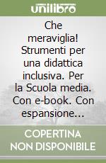 Che meraviglia! Strumenti per una didattica inclusiva. Per la Scuola media. Con e-book. Con espansione online libro