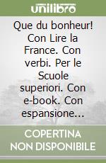 Que du bonheur! Con Lire la France. Con verbi. Per le Scuole superiori. Con e-book. Con espansione online. Con DVD video. Con CD-Audio libro