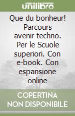 Que du bonheur! Parcours avenir techno. Per le Scuole superiori. Con e-book. Con espansione online libro