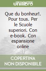 Que du bonheur!. Pour tous. Per le Scuole superiori. Con e-book. Con espansione online libro