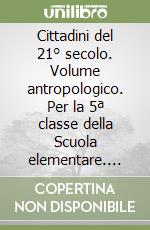 Cittadini del 21° secolo. Volume antropologico. Per la 5ª classe della Scuola elementare. Con e-book. Con espansione online libro