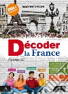 Decoder la France. Reportages sur la société, le patrimoine, l'économie et la culture. Vol. unico. Per le Scuole superiori. Con e-book. Con espansione online libro di Pelon Martine Melo Faggiano Ivana