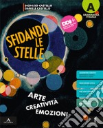 Sfidando le stelle. Arte Creatività Emozioni. Per la Scuola media. Con e-book. Con espansione online. Vol. A-B: Grammatica visuale-Storia dell'arte libro