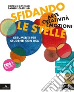 Sfidando le stelle. Arte Creatività Emozioni. Volume per DSA. Per la Scuola media. Con e-book. Con espansione online libro