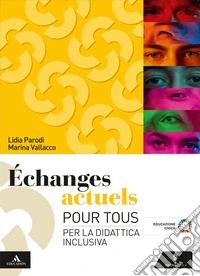 Echanges actuels. Pour tous. Per la didattica inclusiva. Per le Scuole superiori. Con e-book. Con espansione online libro