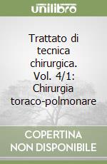 Trattato di tecnica chirurgica. Vol. 4/1: Chirurgia toraco-polmonare libro