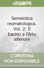 Semeiotica reumatologica. Vol. 2: Il bacino e l'Arto inferiore libro