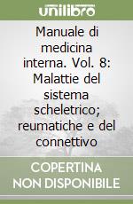 Manuale di medicina interna. Vol. 8: Malattie del sistema scheletrico; reumatiche e del connettivo libro