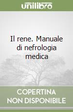 Il rene. Manuale di nefrologia medica