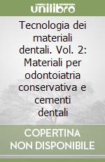 Tecnologia dei materiali dentali. Vol. 2: Materiali per odontoiatria conservativa e cementi dentali libro