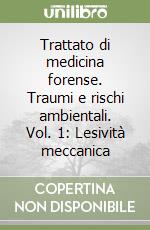 Trattato di medicina forense. Traumi e rischi ambientali. Vol. 1: Lesività meccanica libro