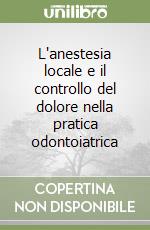 L'anestesia locale e il controllo del dolore nella pratica odontoiatrica libro