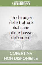La chirurgia delle fratture diafisarie alte e basse dell'omero libro
