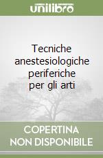 Tecniche anestesiologiche periferiche per gli arti libro