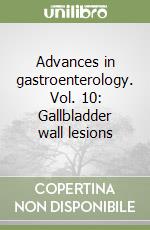 Advances in gastroenterology. Vol. 10: Gallbladder wall lesions