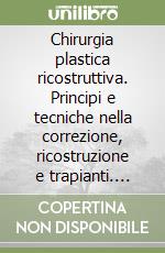 Chirurgia plastica ricostruttiva. Principi e tecniche nella correzione, ricostruzione e trapianti. Vol. 1: Principi generali libro