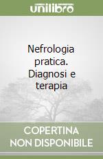 Nefrologia pratica. Diagnosi e terapia