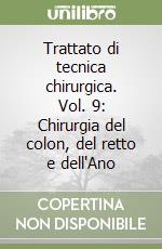 Trattato di tecnica chirurgica. Vol. 9: Chirurgia del colon, del retto e dell'Ano libro