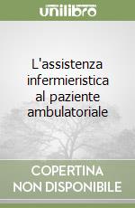 L'assistenza infermieristica al paziente ambulatoriale libro