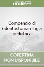 Compendio di odontostomatologia pediatrica libro