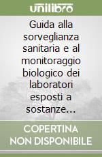 Guida alla sorveglianza sanitaria e al monitoraggio biologico dei laboratori esposti a sostanze chimiche tossiche