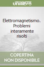 Elettromagnetismo. Problemi interamente risolti