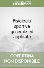 Fisiologia sportiva generale ed applicata libro