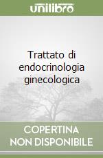 Trattato di endocrinologia ginecologica libro