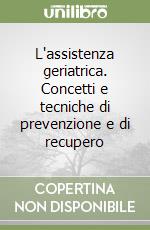 L'assistenza geriatrica. Concetti e tecniche di prevenzione e di recupero libro