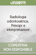 Radiologia odontoiatrica. Principi e interpretazioni libro