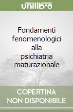 Fondamenti fenomenologici alla psichiatria maturazionale libro