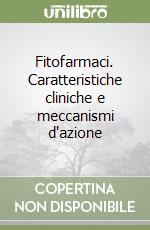 Fitofarmaci. Caratteristiche cliniche e meccanismi d'azione libro