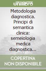 Metodologia diagnostica. Principi di semantica clinica: semeiologia medica diagnostica integrata