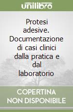 Protesi adesive. Documentazione di casi clinici dalla pratica e dal laboratorio libro