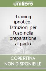 Training ipnotico. Istruzioni per l'uso nella preparazione al parto libro