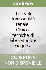 Tests di funzionalità renale. Clinica, tecniche di laboratorio e diagnosi libro